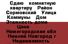 Сдаю 2 комнатную квартиру › Район ­ Сормовский › Улица ­ Коммуны › Дом ­ 14 › Этажность дома ­ 12 › Цена ­ 14 000 - Нижегородская обл., Нижний Новгород г. Недвижимость » Квартиры аренда   . Нижегородская обл.,Нижний Новгород г.